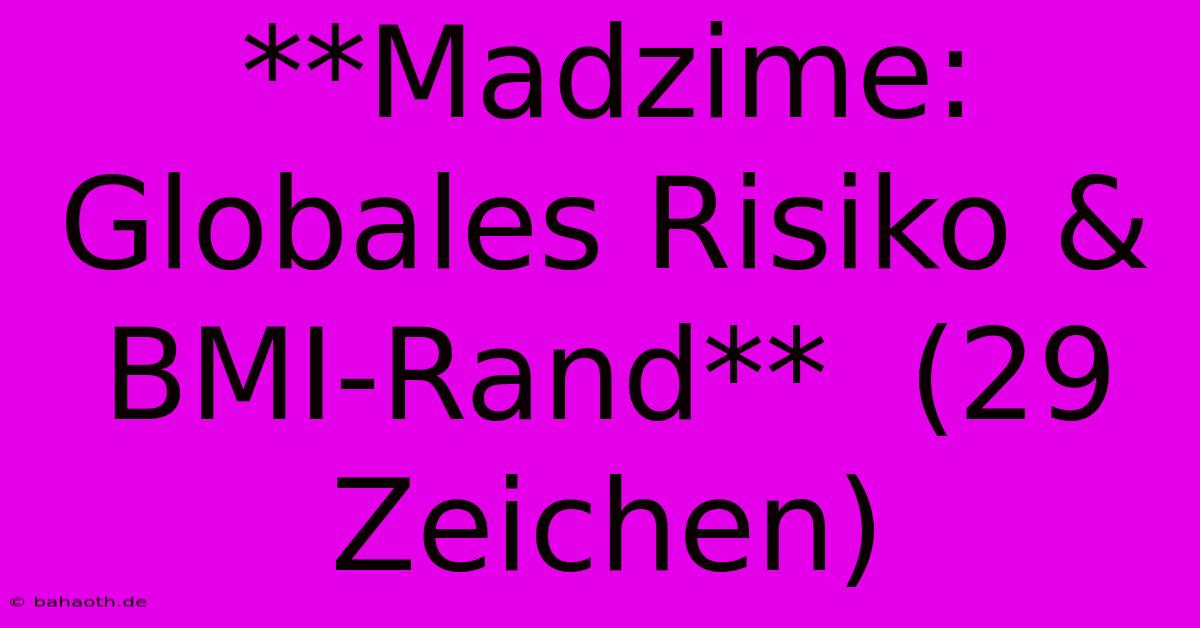 **Madzime: Globales Risiko & BMI-Rand**  (29 Zeichen)