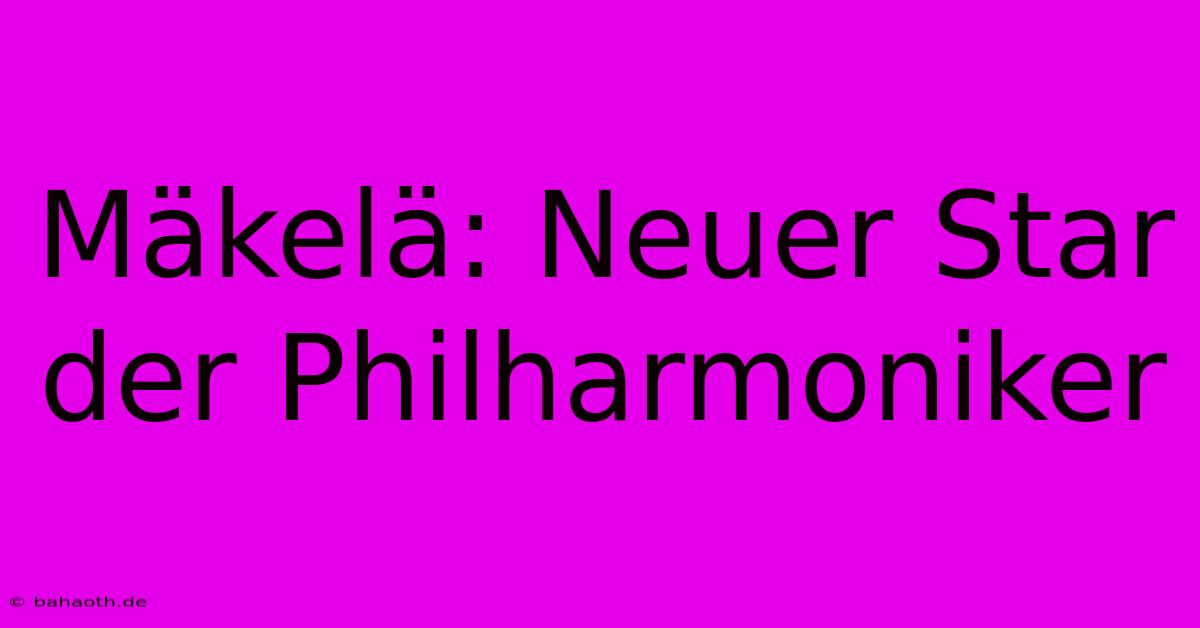 Mäkelä: Neuer Star Der Philharmoniker