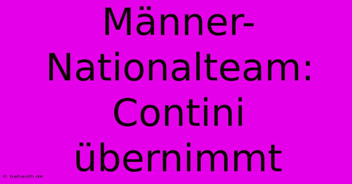 Männer-Nationalteam: Contini Übernimmt