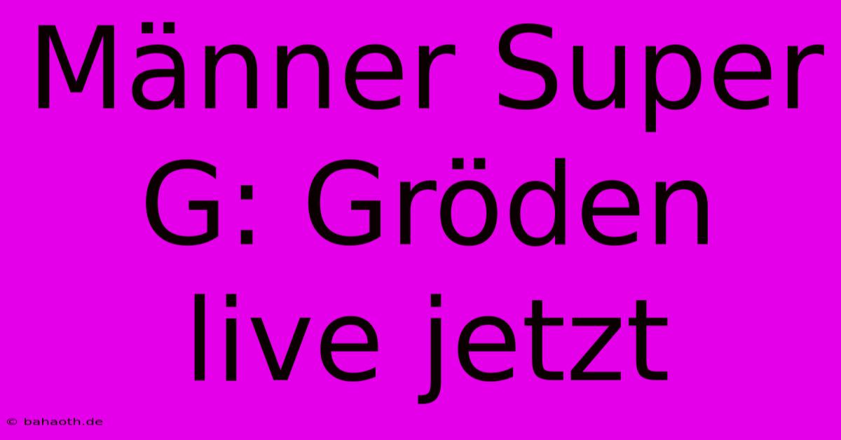 Männer Super G: Gröden Live Jetzt