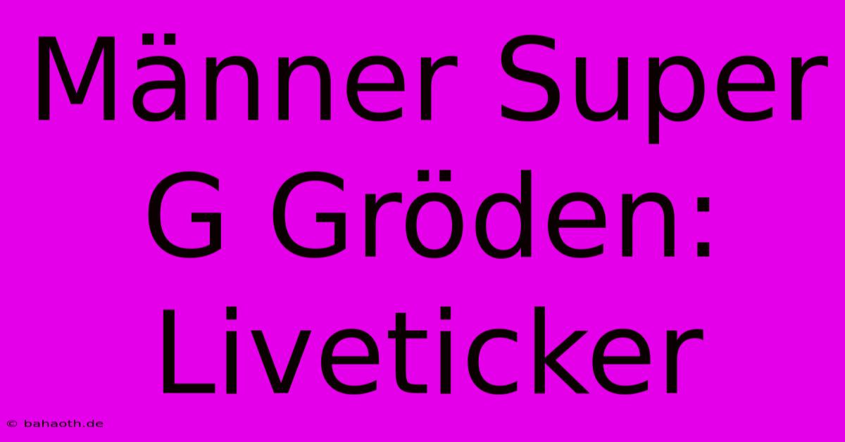 Männer Super G Gröden: Liveticker