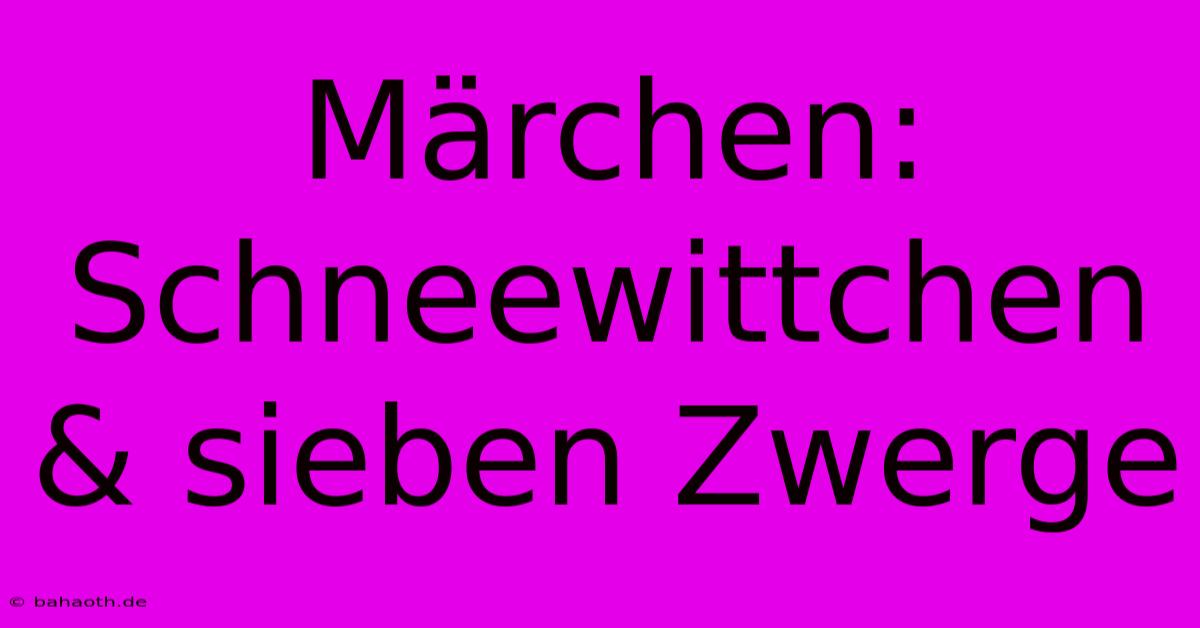 Märchen: Schneewittchen & Sieben Zwerge