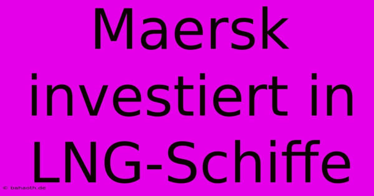 Maersk Investiert In LNG-Schiffe