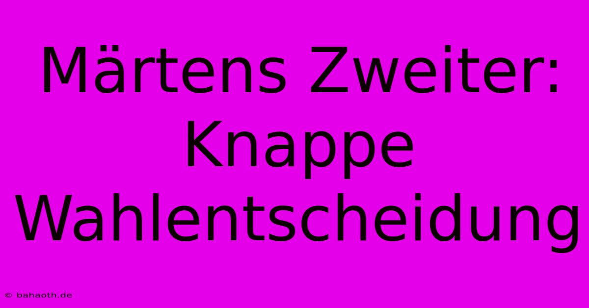 Märtens Zweiter: Knappe Wahlentscheidung