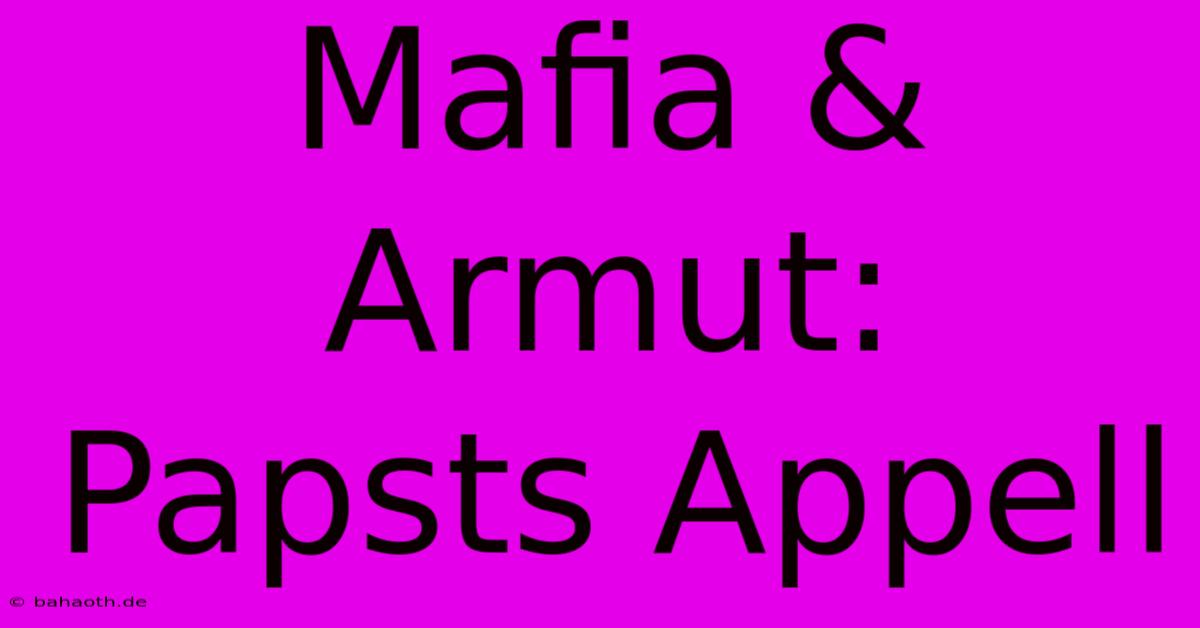 Mafia & Armut: Papsts Appell