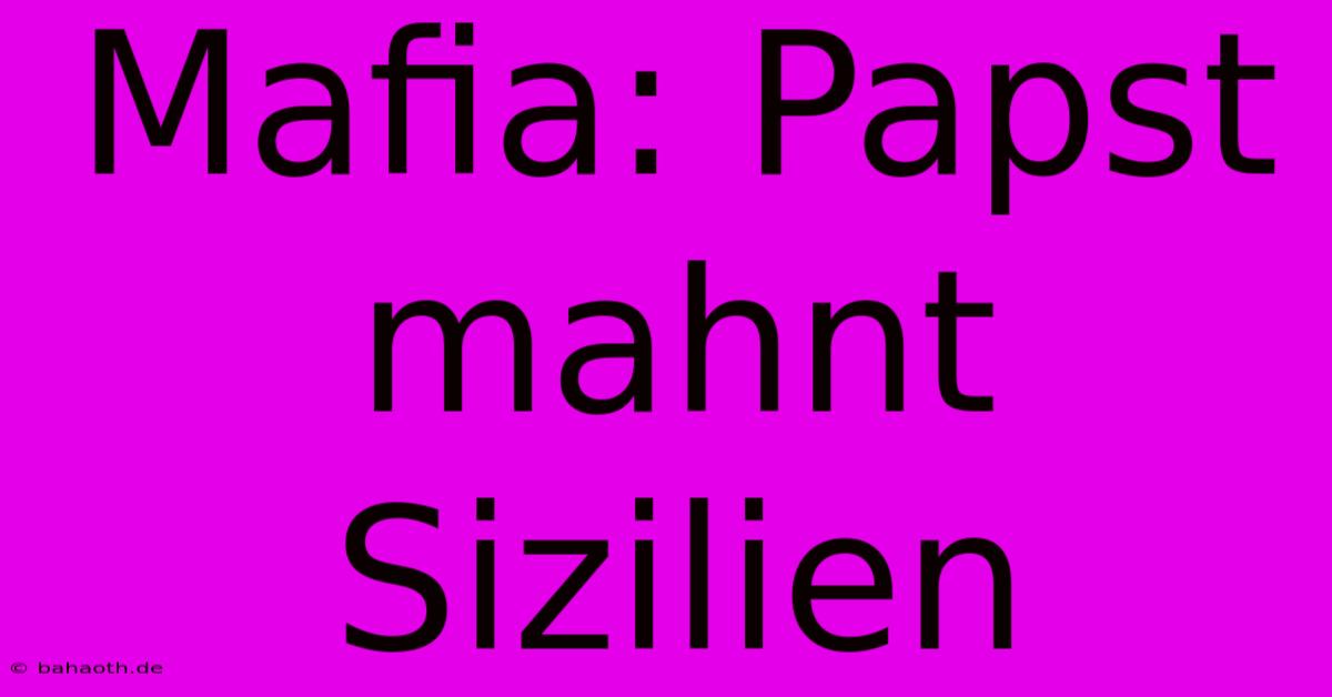 Mafia: Papst Mahnt Sizilien