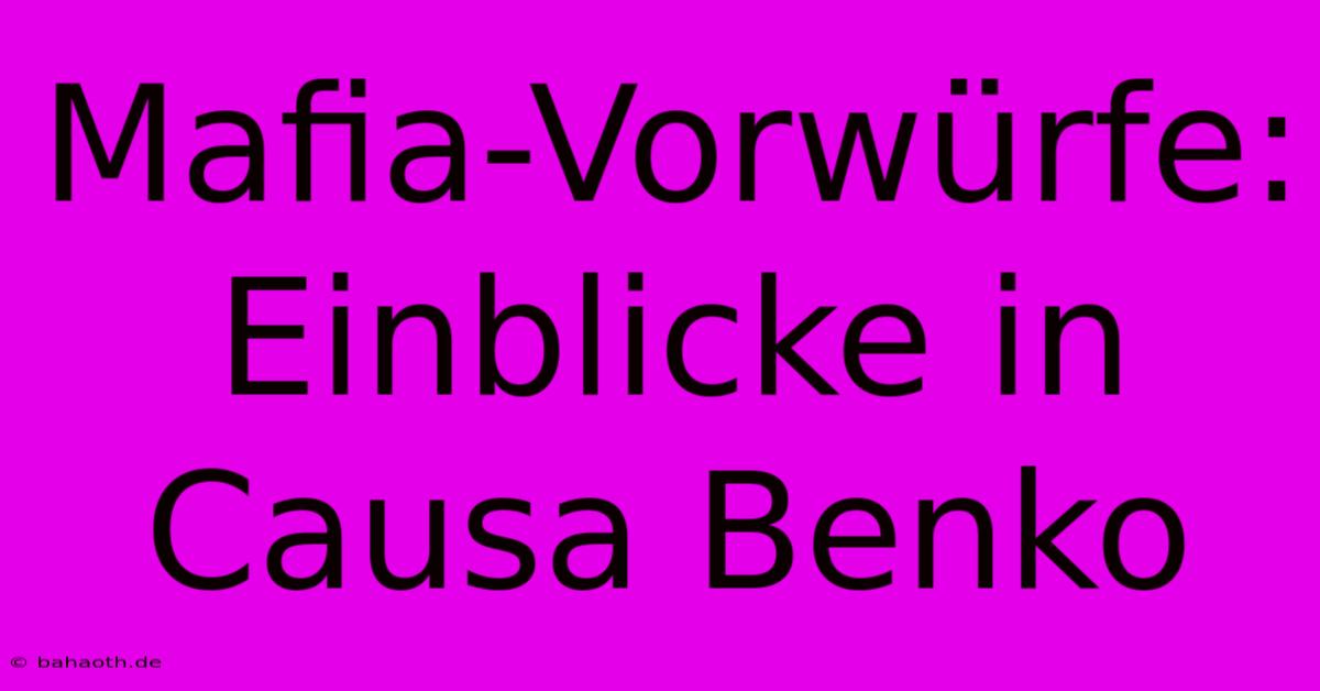 Mafia-Vorwürfe: Einblicke In Causa Benko