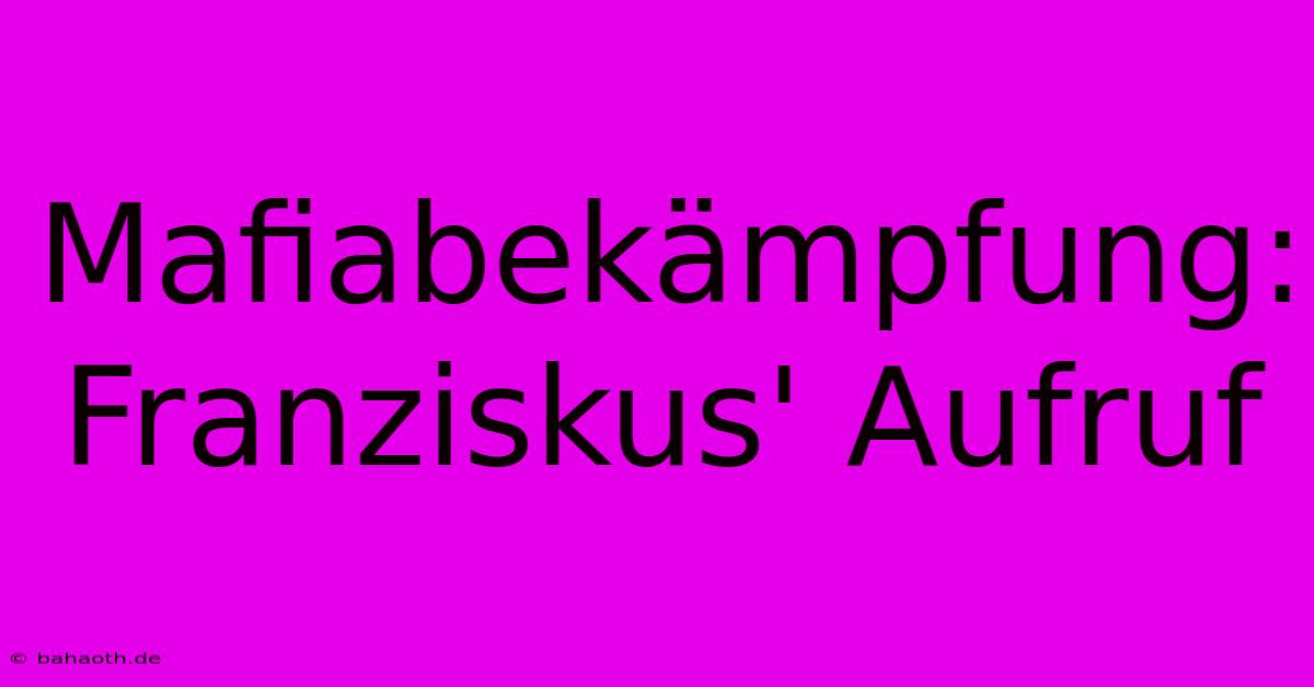 Mafiabekämpfung: Franziskus' Aufruf