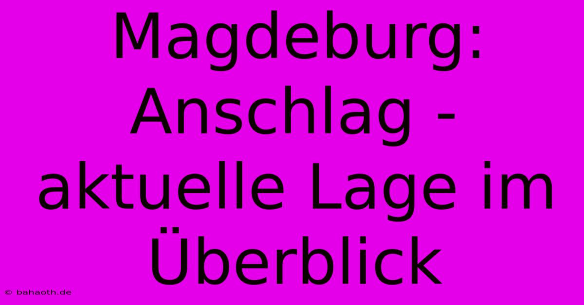 Magdeburg: Anschlag - Aktuelle Lage Im Überblick