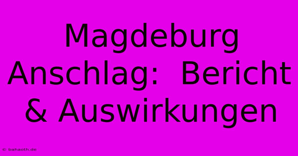 Magdeburg Anschlag:  Bericht & Auswirkungen