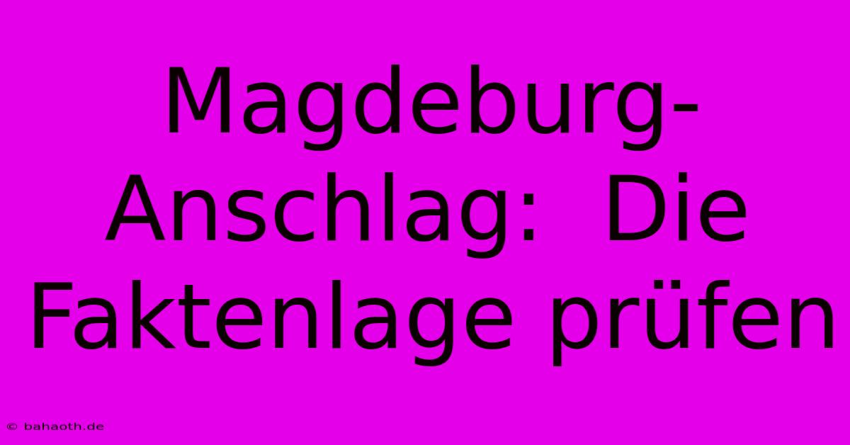 Magdeburg-Anschlag:  Die Faktenlage Prüfen