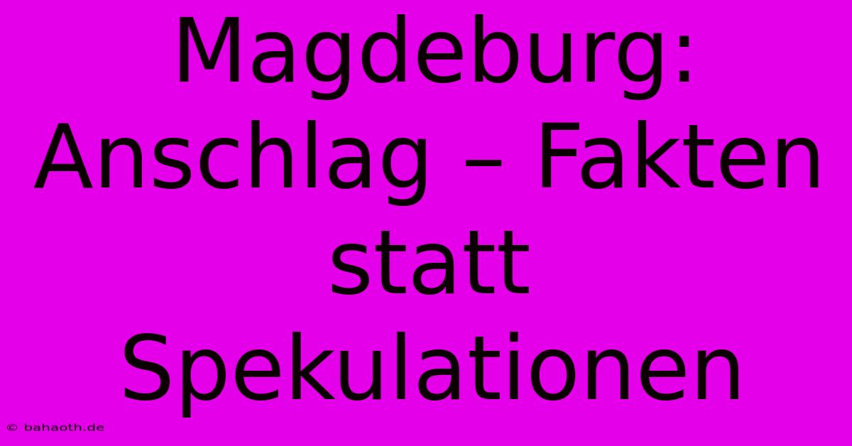 Magdeburg: Anschlag – Fakten Statt Spekulationen