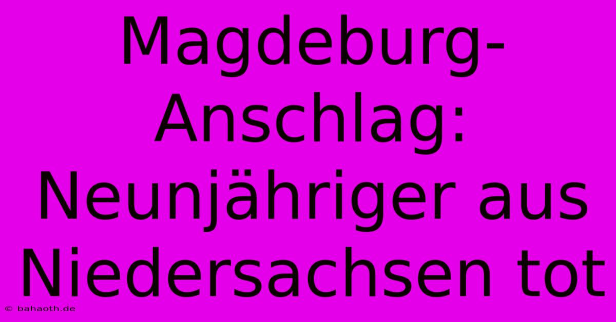 Magdeburg-Anschlag: Neunjähriger Aus Niedersachsen Tot