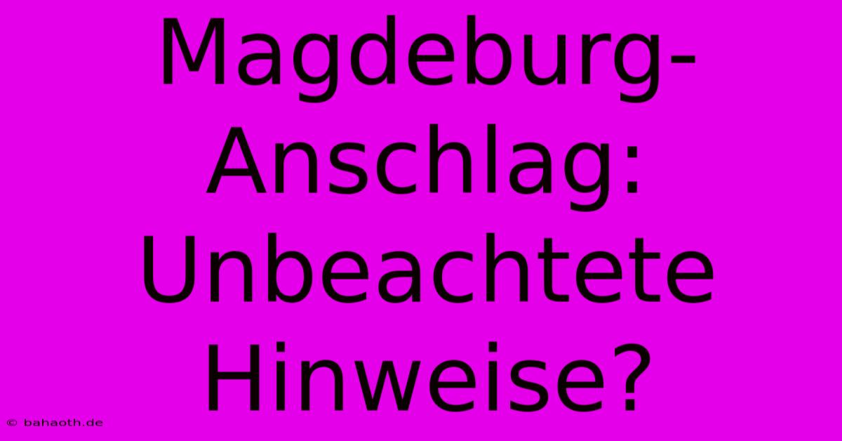 Magdeburg-Anschlag: Unbeachtete Hinweise?