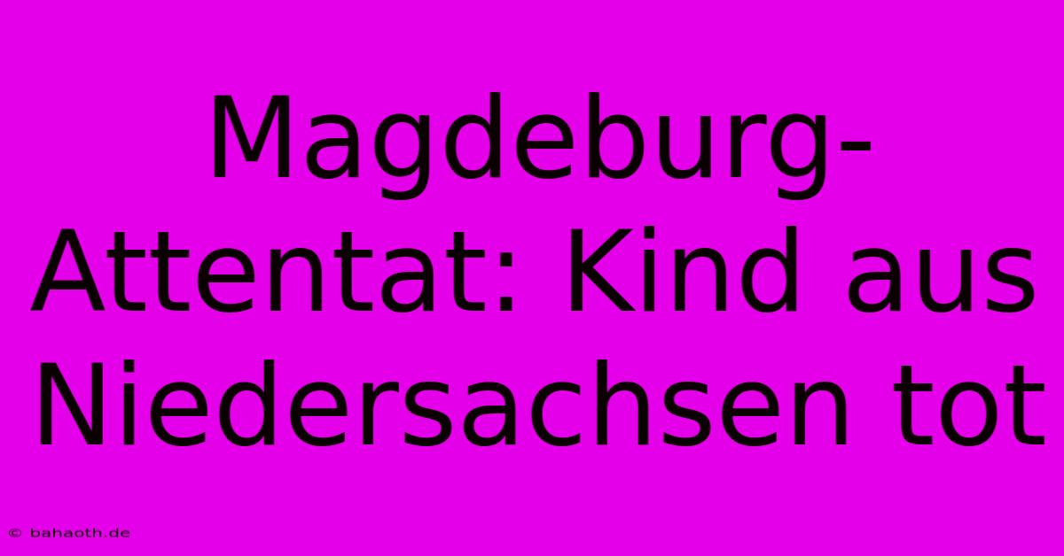 Magdeburg-Attentat: Kind Aus Niedersachsen Tot