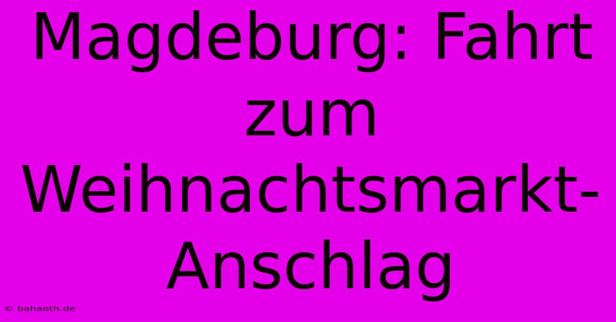 Magdeburg: Fahrt Zum Weihnachtsmarkt-Anschlag