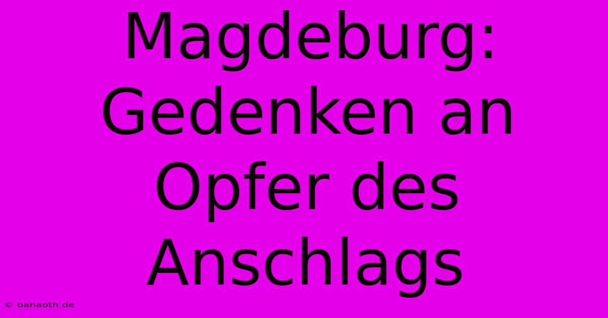 Magdeburg: Gedenken An Opfer Des Anschlags