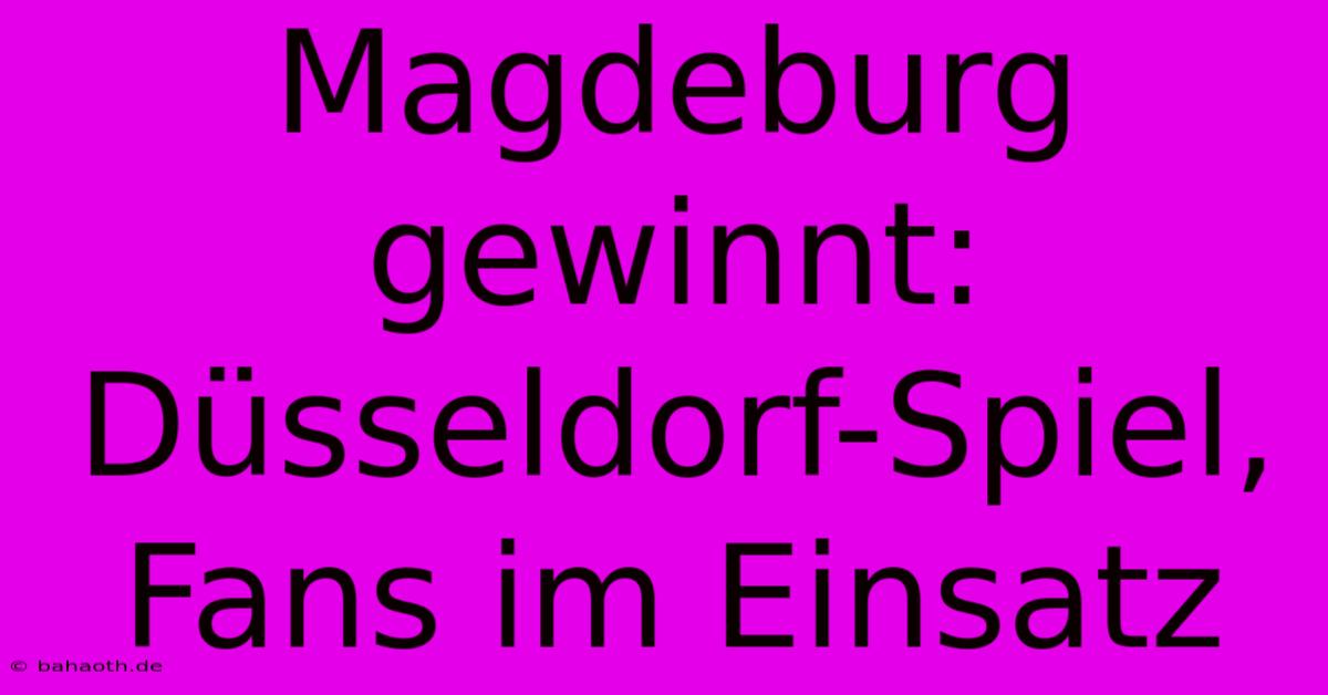 Magdeburg Gewinnt: Düsseldorf-Spiel, Fans Im Einsatz