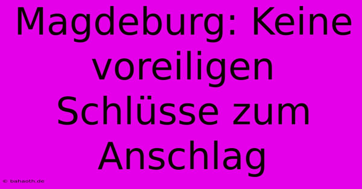 Magdeburg: Keine Voreiligen Schlüsse Zum Anschlag