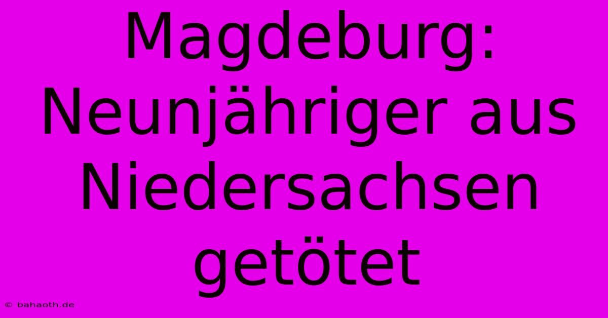 Magdeburg: Neunjähriger Aus Niedersachsen Getötet