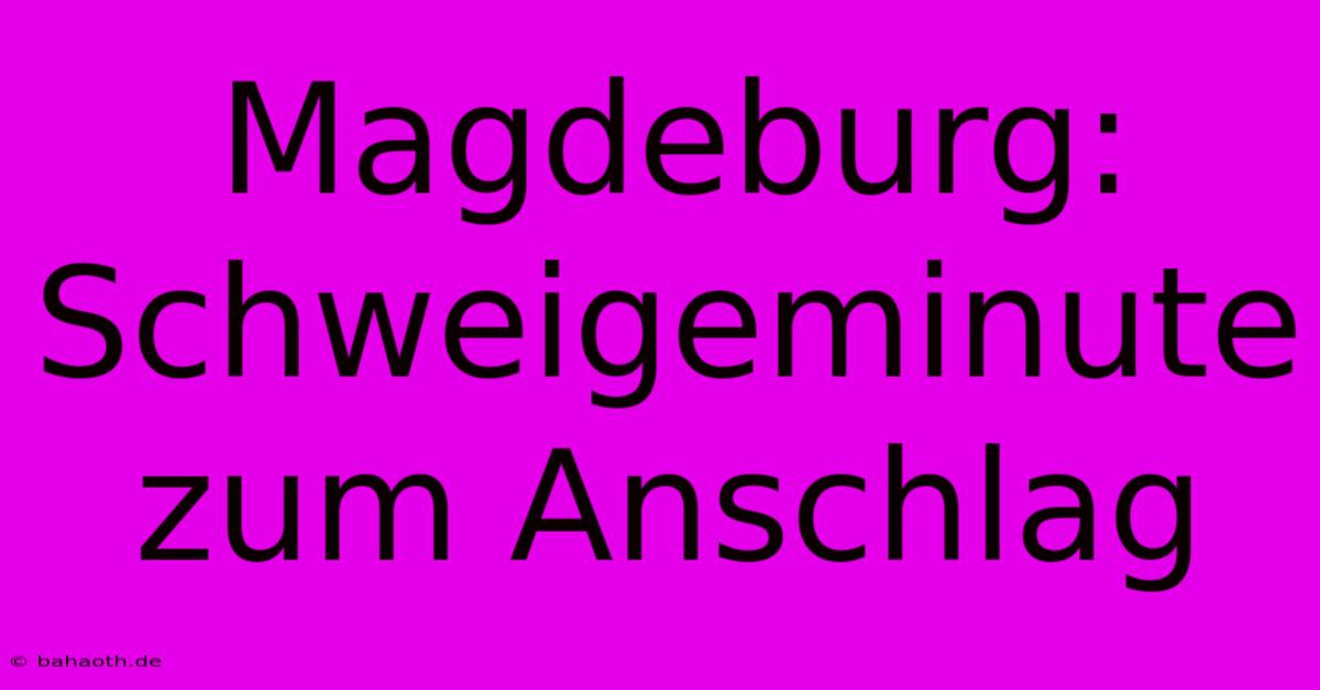 Magdeburg: Schweigeminute Zum Anschlag