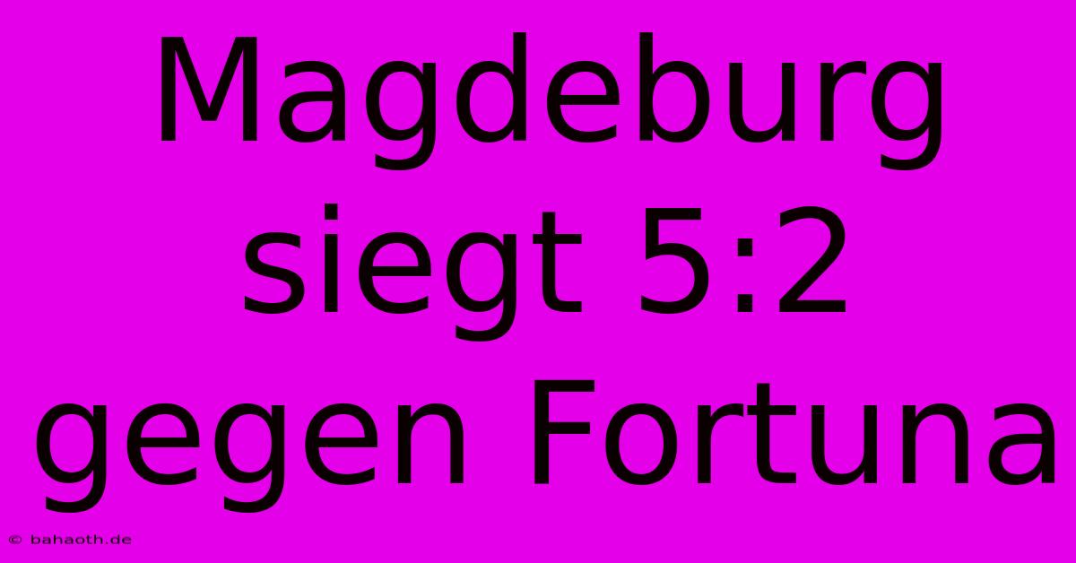 Magdeburg Siegt 5:2 Gegen Fortuna