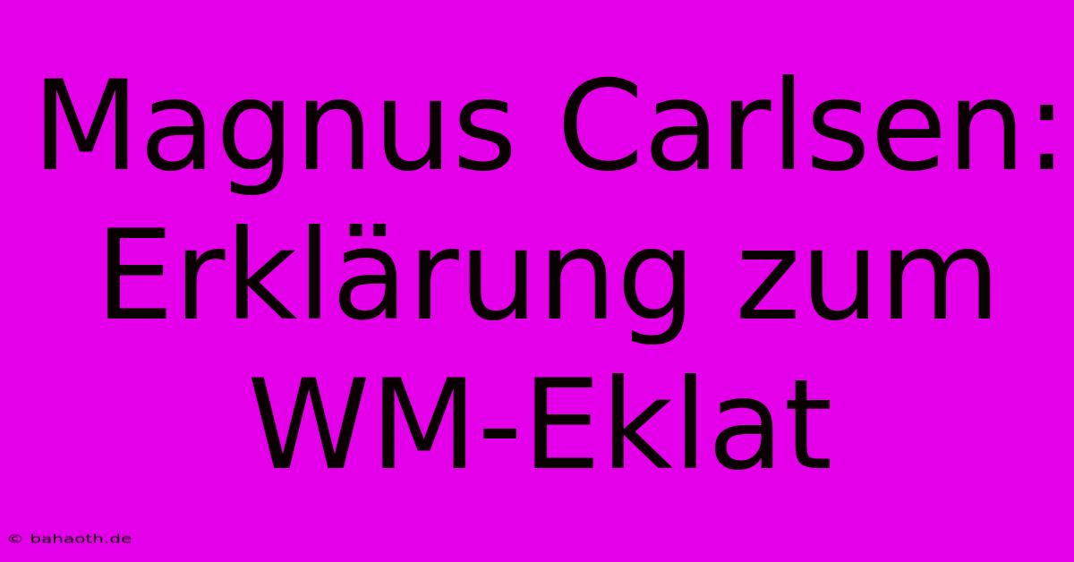 Magnus Carlsen: Erklärung Zum WM-Eklat