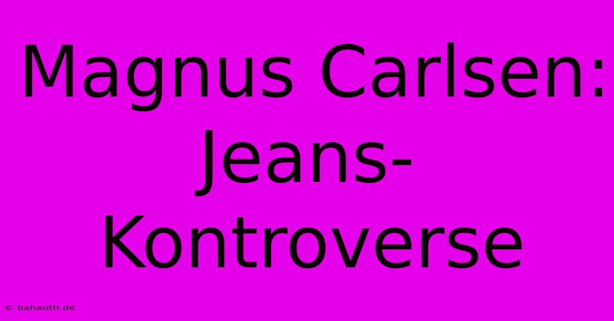 Magnus Carlsen: Jeans-Kontroverse