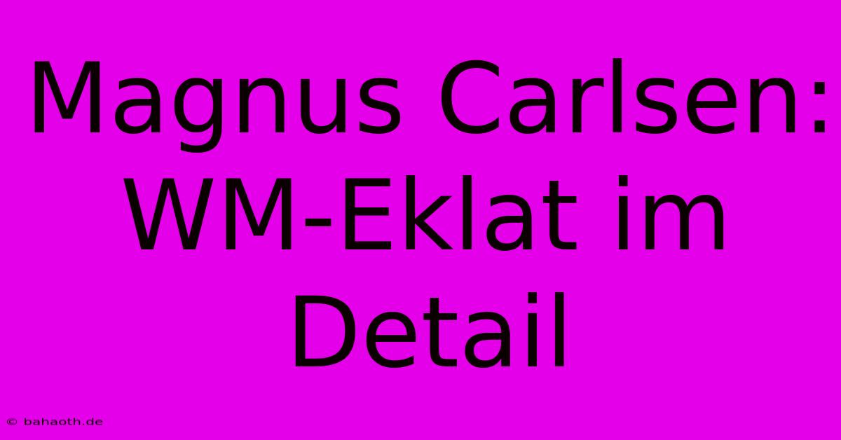 Magnus Carlsen: WM-Eklat Im Detail