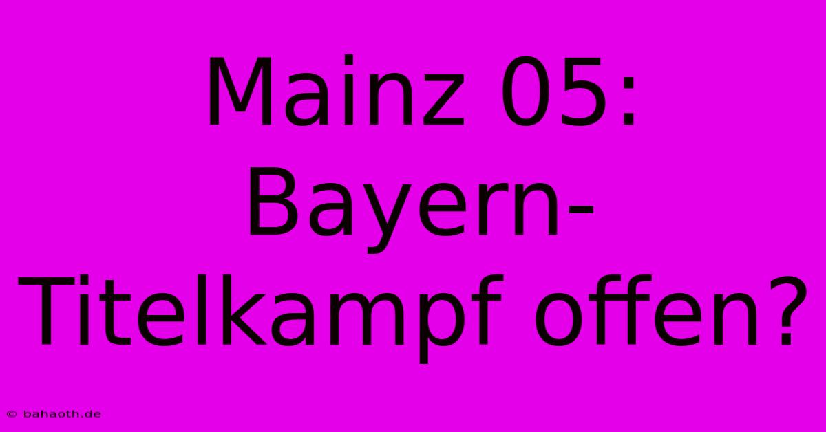 Mainz 05: Bayern-Titelkampf Offen?