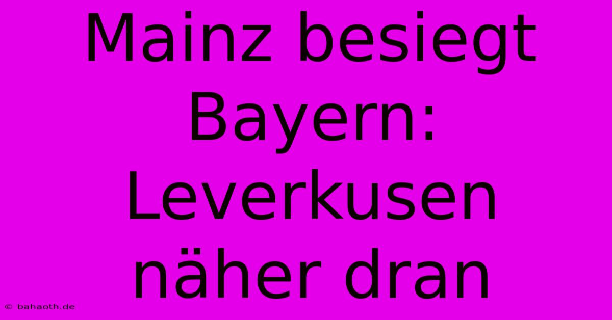 Mainz Besiegt Bayern: Leverkusen Näher Dran