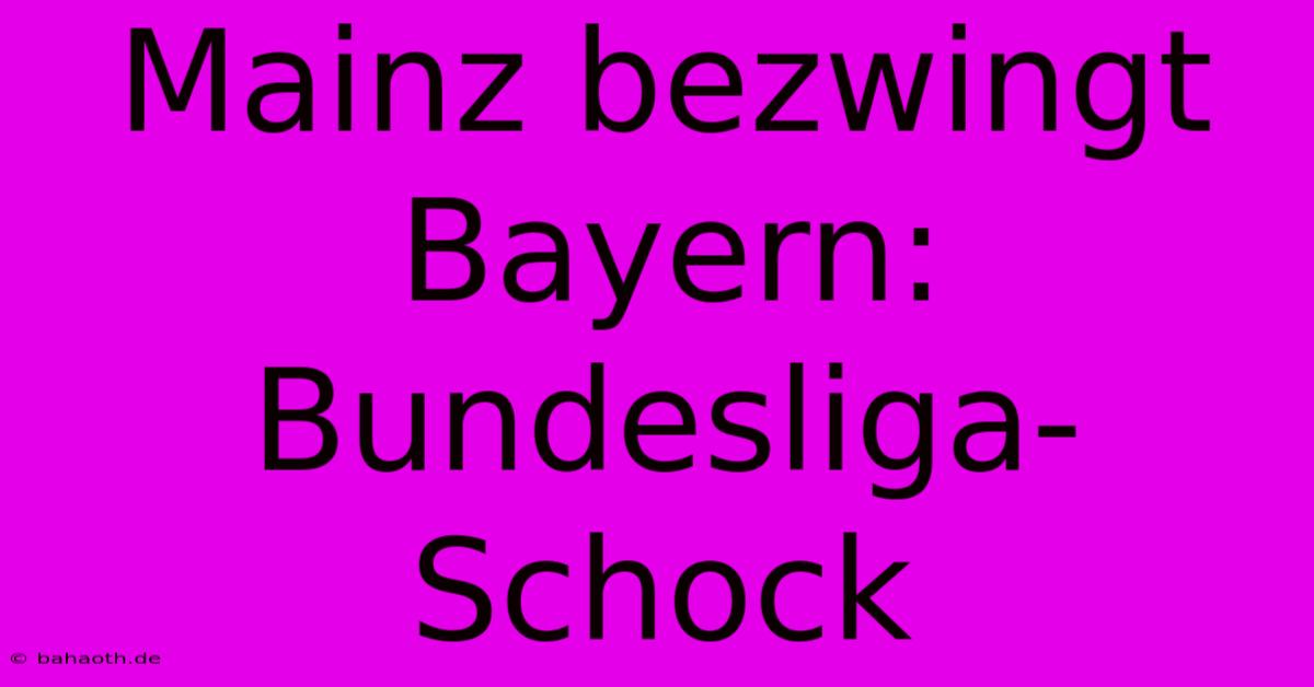 Mainz Bezwingt Bayern: Bundesliga-Schock