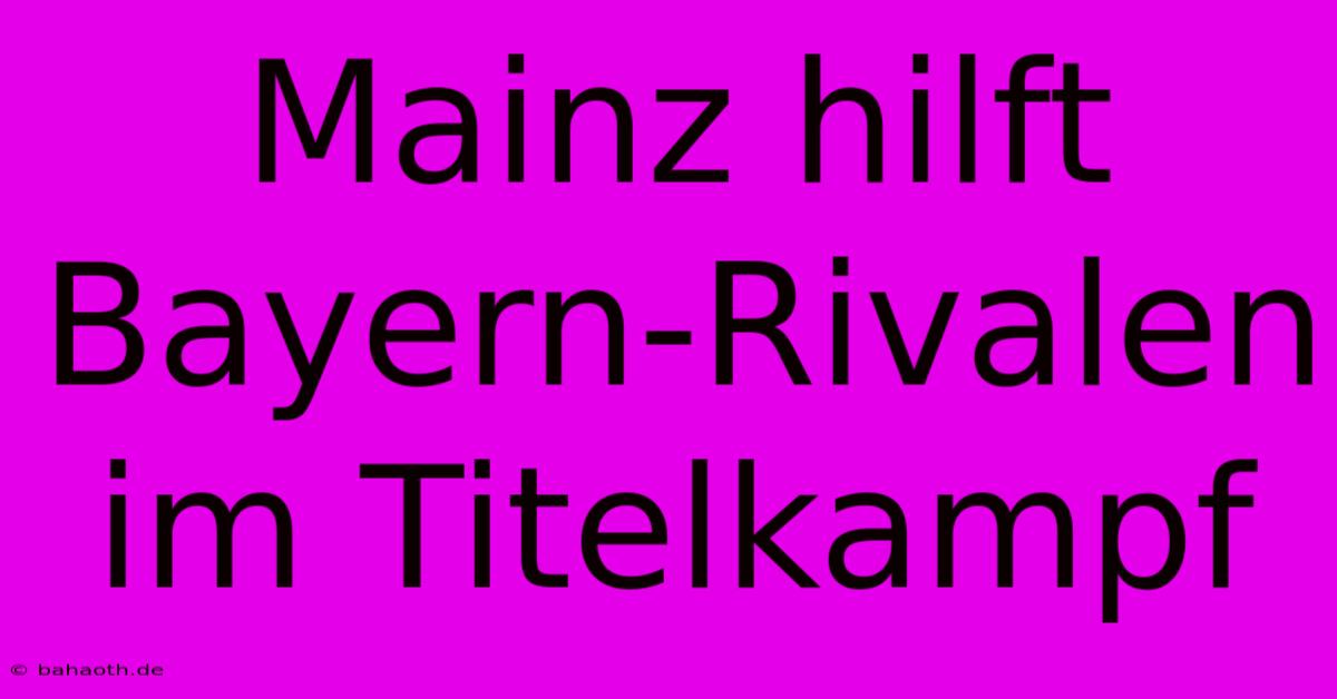 Mainz Hilft Bayern-Rivalen Im Titelkampf