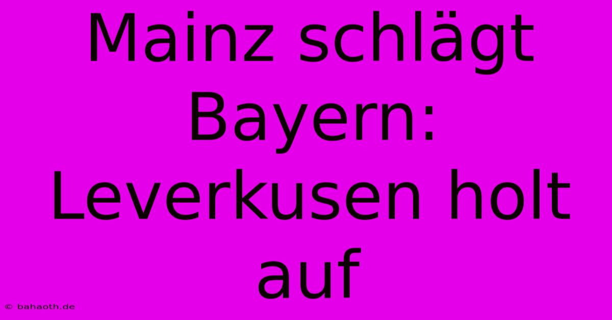 Mainz Schlägt Bayern: Leverkusen Holt Auf