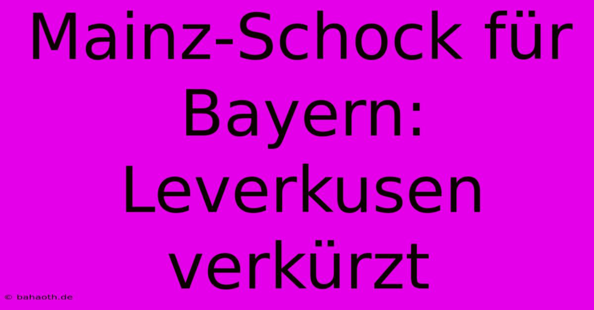 Mainz-Schock Für Bayern: Leverkusen Verkürzt