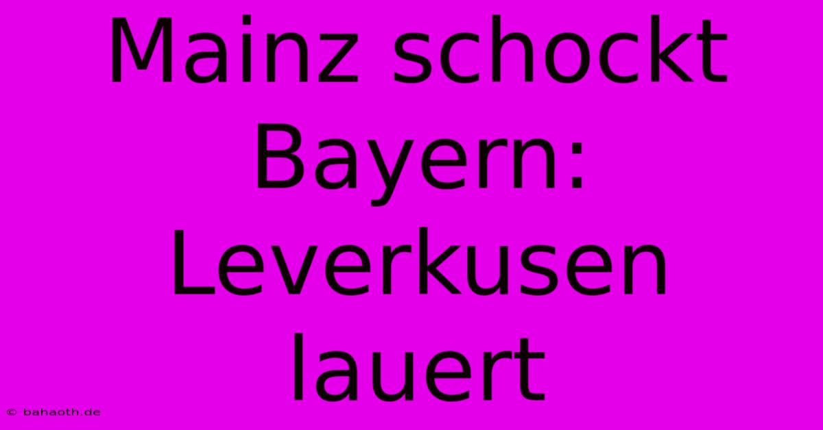 Mainz Schockt Bayern: Leverkusen Lauert