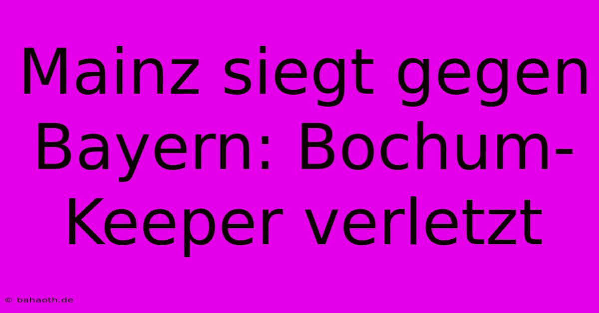 Mainz Siegt Gegen Bayern: Bochum-Keeper Verletzt