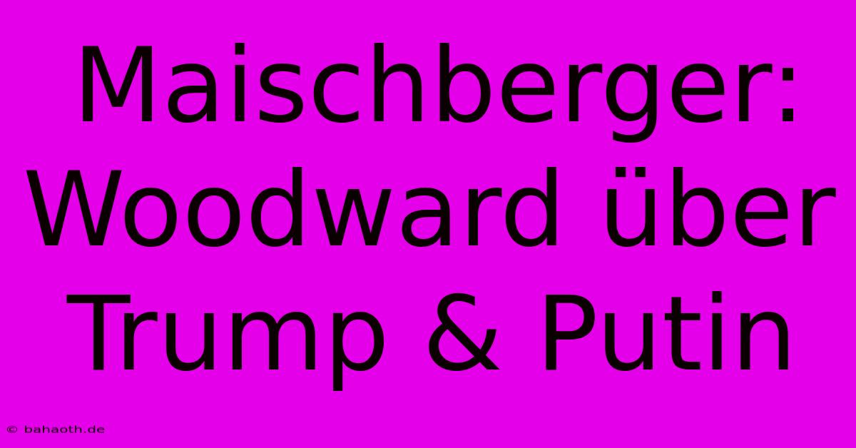 Maischberger: Woodward Über Trump & Putin