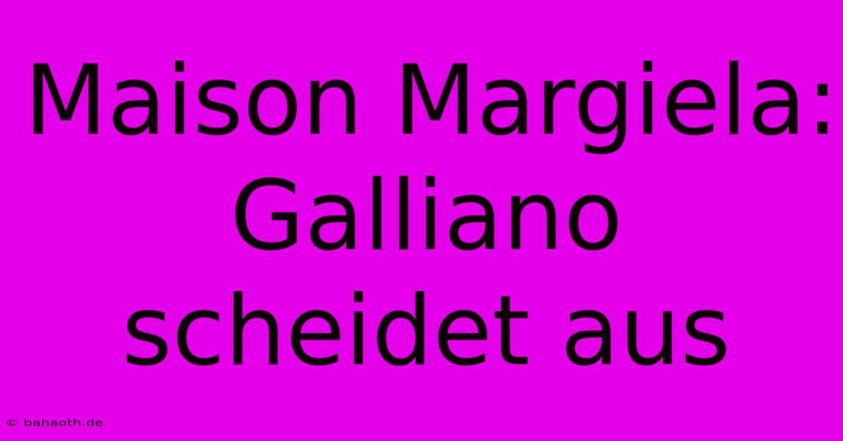 Maison Margiela: Galliano Scheidet Aus