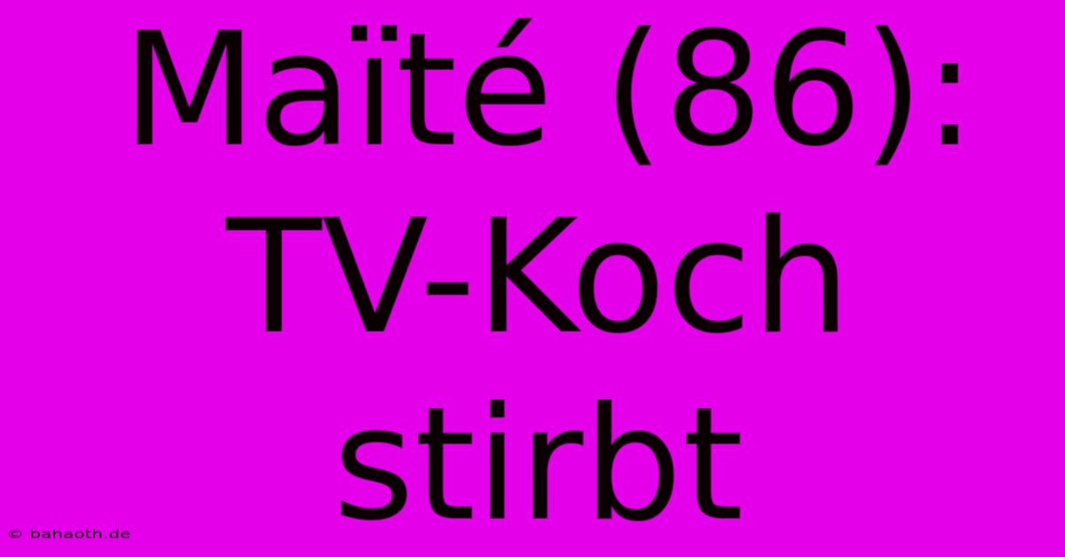 Maïté (86): TV-Koch Stirbt