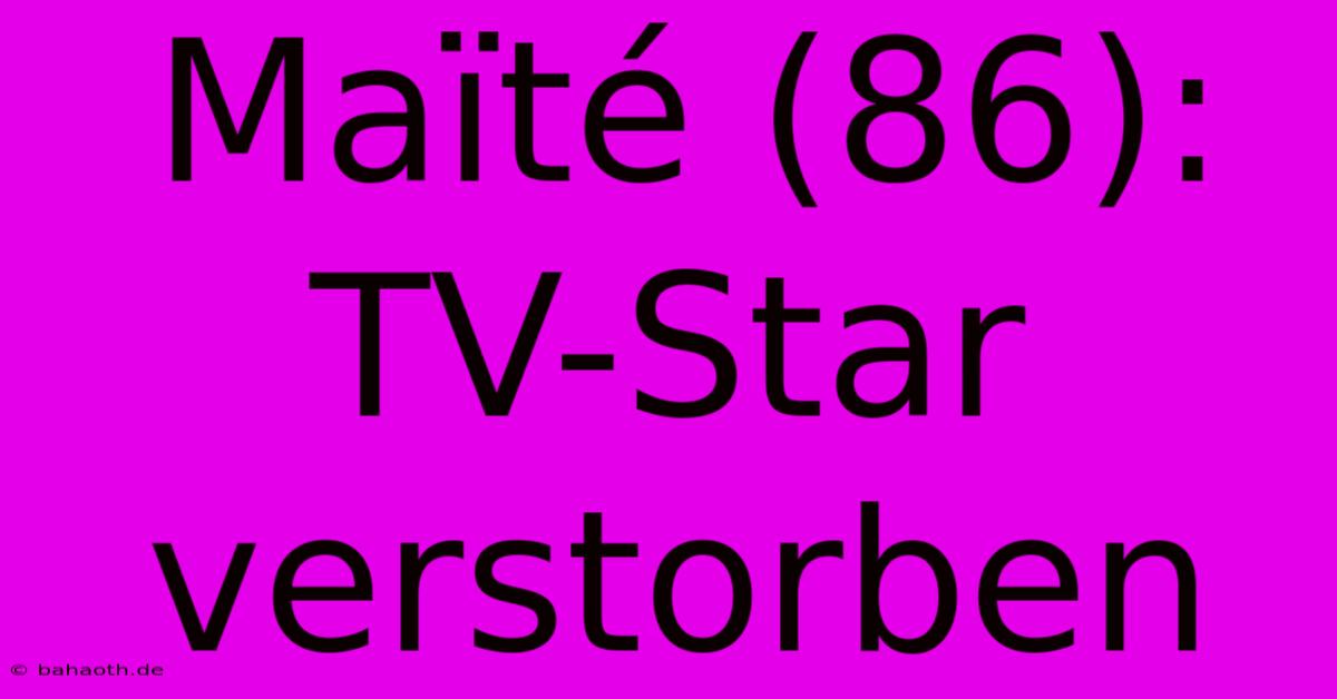 Maïté (86):  TV-Star Verstorben