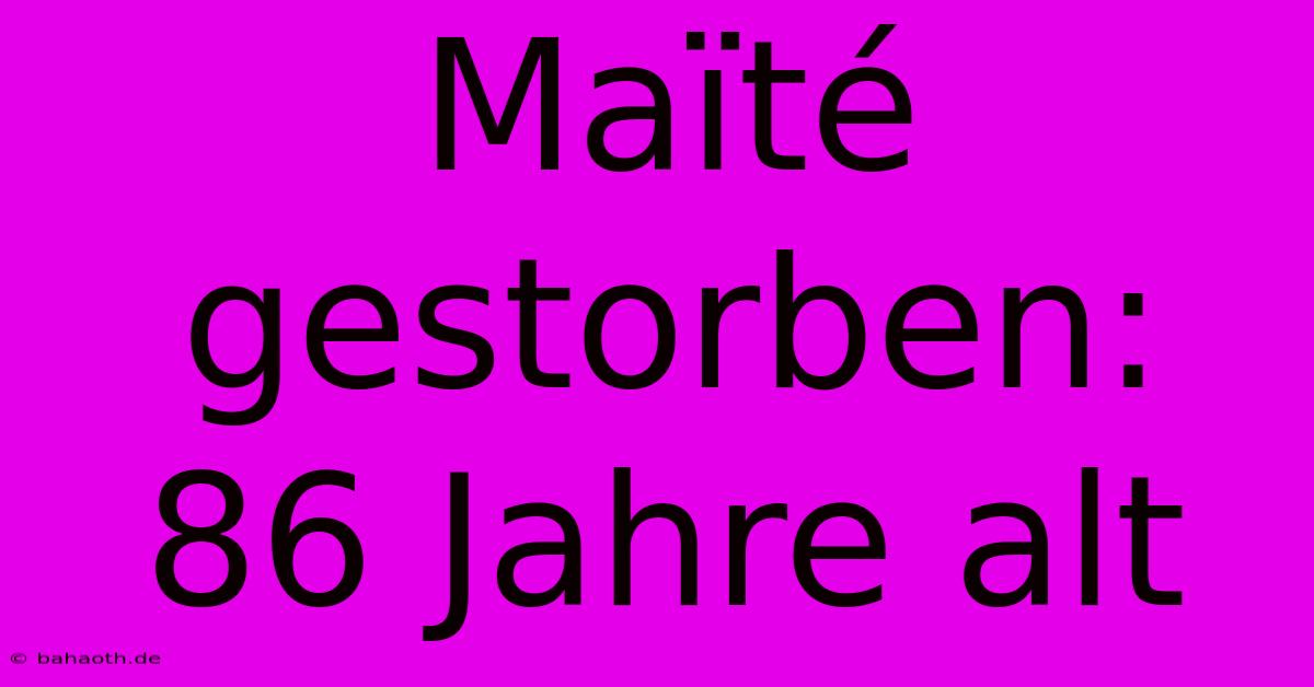 Maïté Gestorben:  86 Jahre Alt