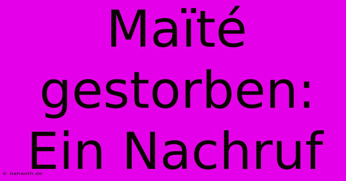 Maïté Gestorben: Ein Nachruf