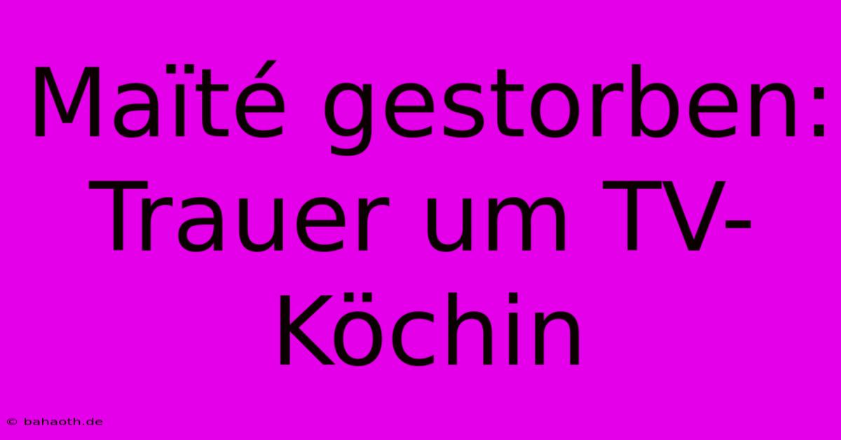 Maïté Gestorben: Trauer Um TV-Köchin