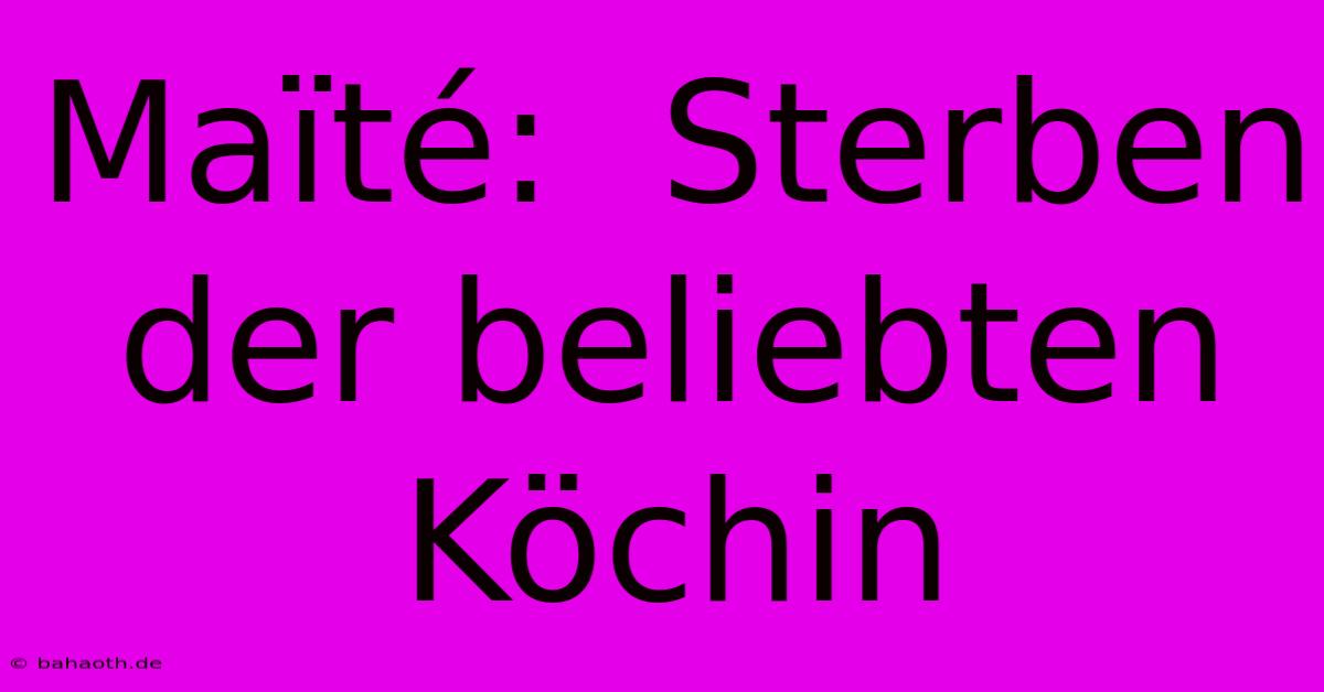 Maïté:  Sterben Der Beliebten Köchin