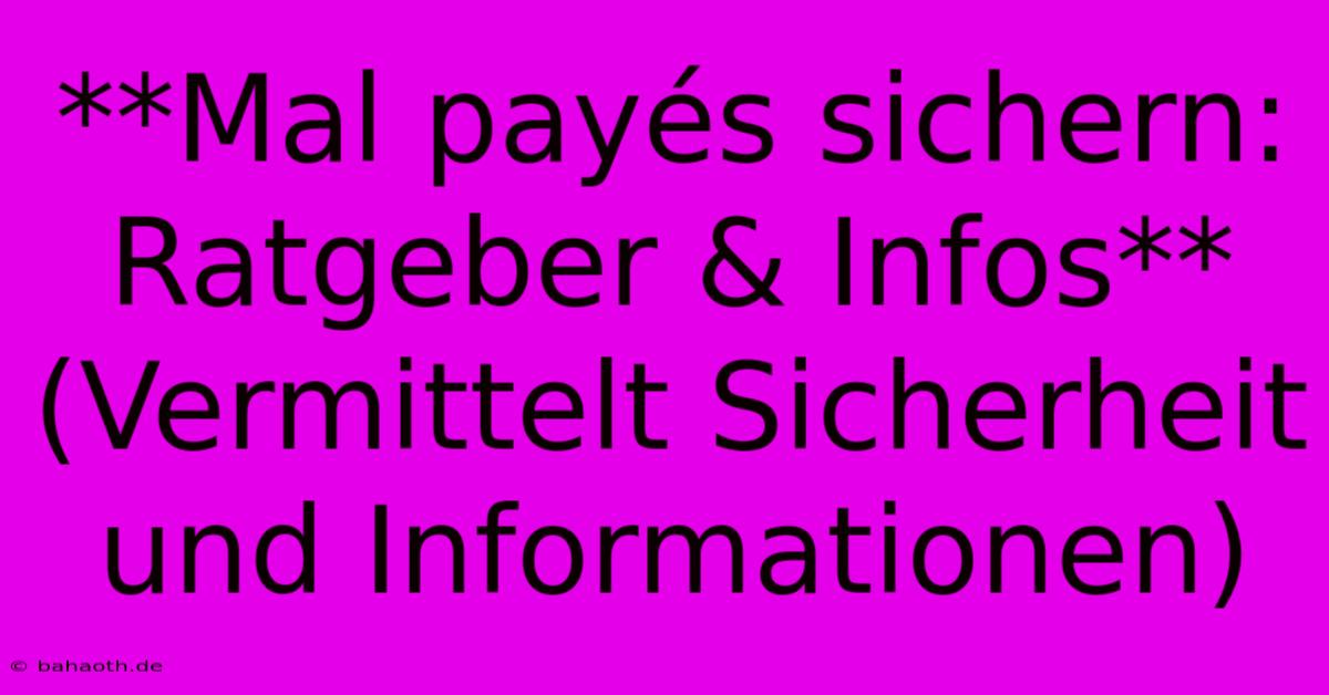 **Mal Payés Sichern:  Ratgeber & Infos** (Vermittelt Sicherheit Und Informationen)