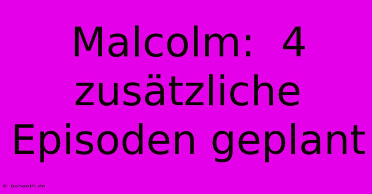 Malcolm:  4 Zusätzliche Episoden Geplant