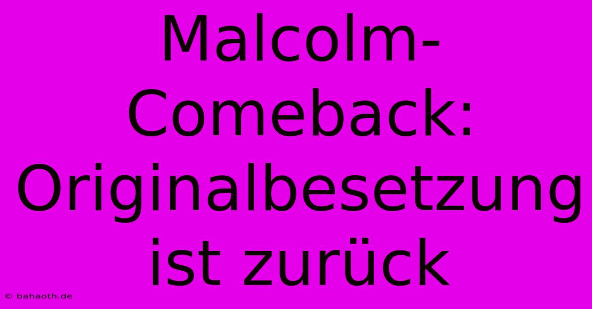 Malcolm-Comeback: Originalbesetzung Ist Zurück