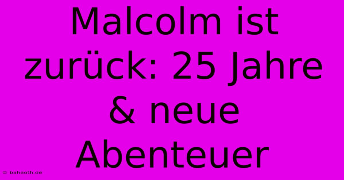 Malcolm Ist Zurück: 25 Jahre & Neue Abenteuer