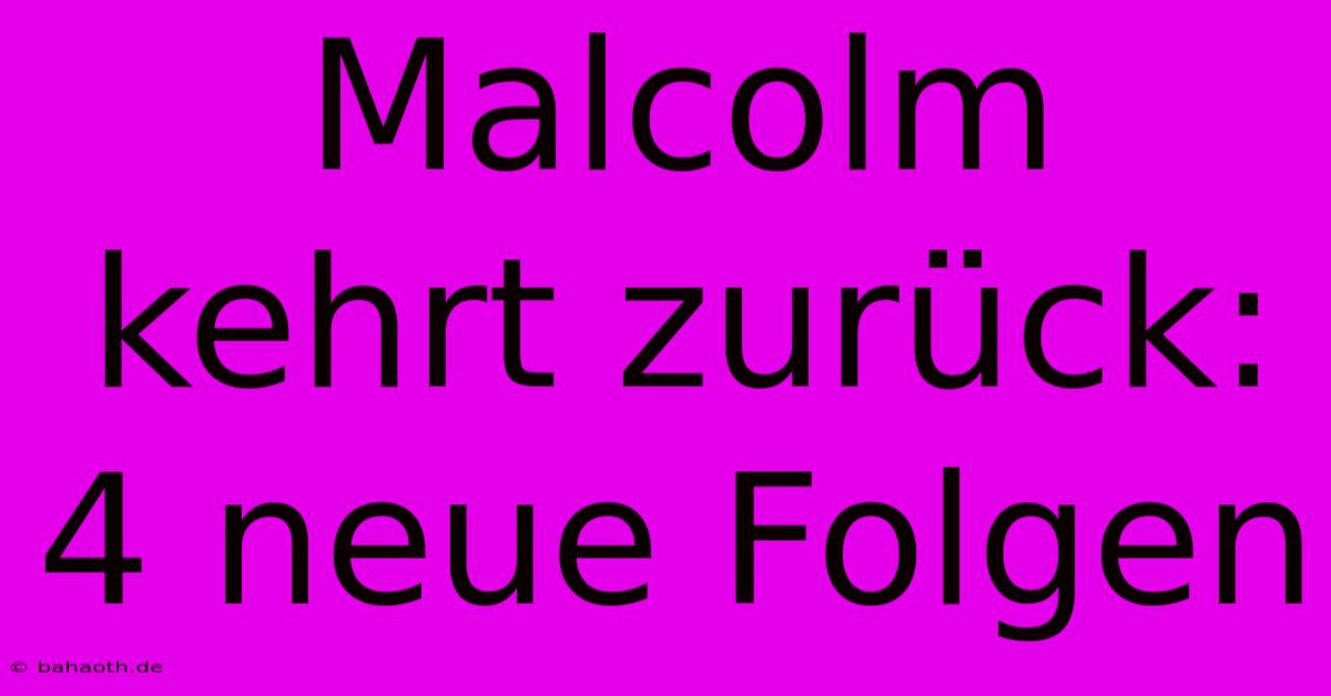 Malcolm Kehrt Zurück: 4 Neue Folgen